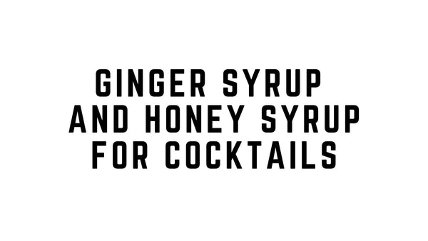 Ginger Syrup and Honey Syrup